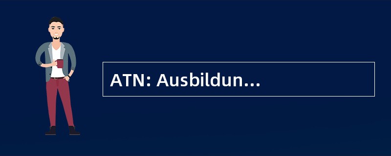 ATN: Ausbildungs und TÃ¤tigkeitsnachweis