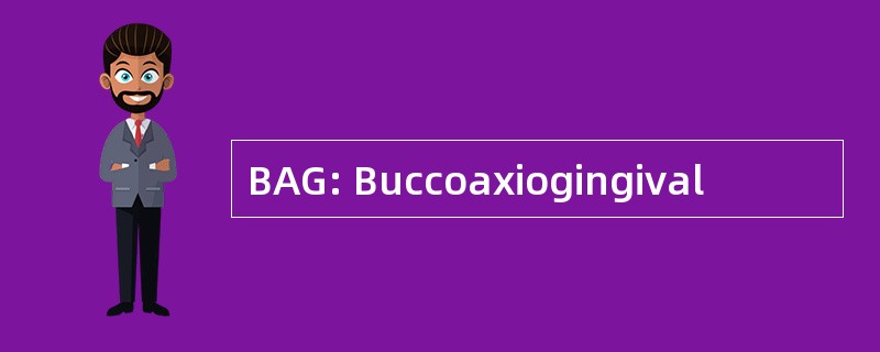 BAG: Buccoaxiogingival