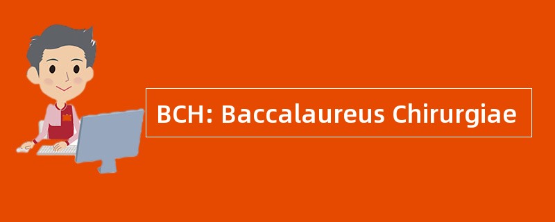 BCH: Baccalaureus Chirurgiae