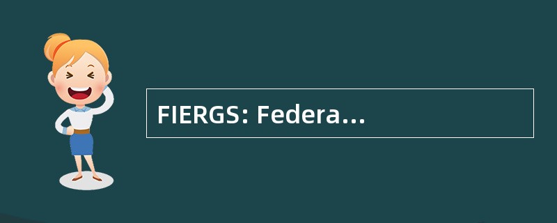 FIERGS: Federação e Centro das Indústrias do Estado 做南里奥格兰德