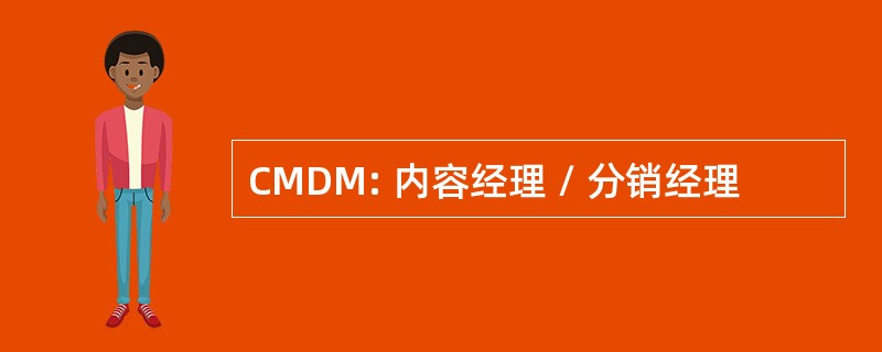 CMDM: 内容经理 / 分销经理