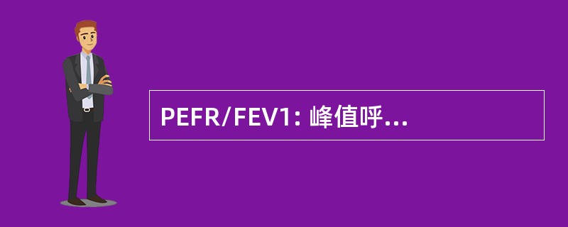 PEFR/FEV1: 峰值呼气流率/呼气量在 1 秒