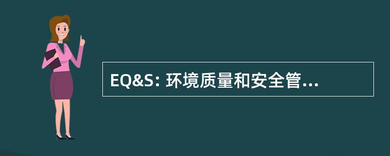 EQ&amp;S: 环境质量和安全管理基本程序