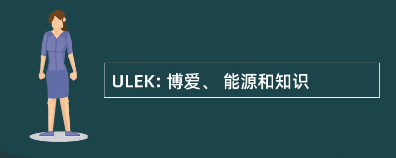 ULEK: 博爱、 能源和知识