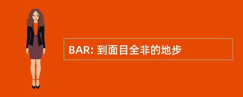 BAR: 到面目全非的地步