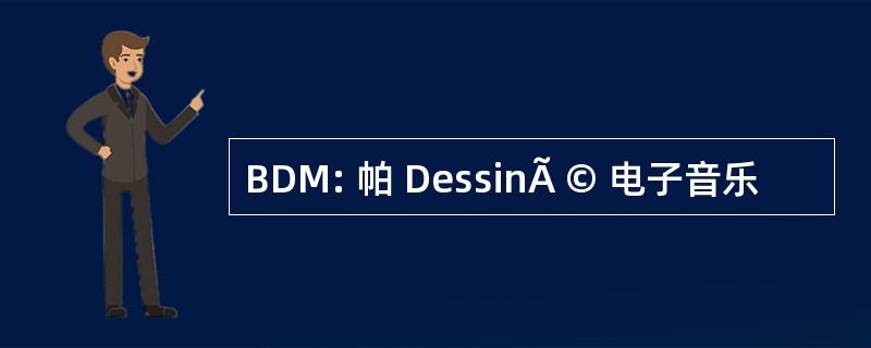 BDM: 帕 DessinÃ © 电子音乐