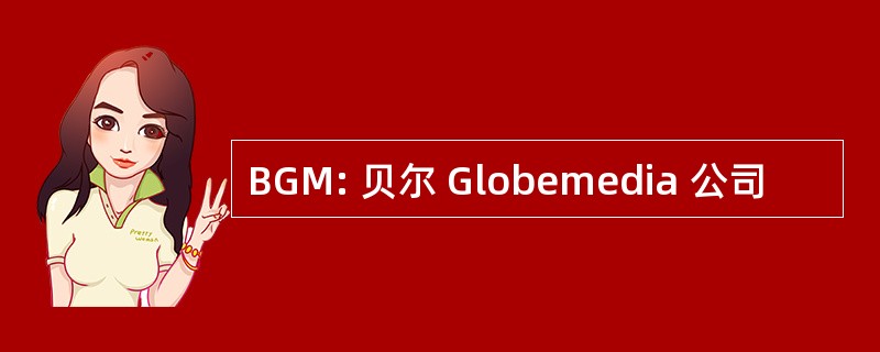 BGM: 贝尔 Globemedia 公司