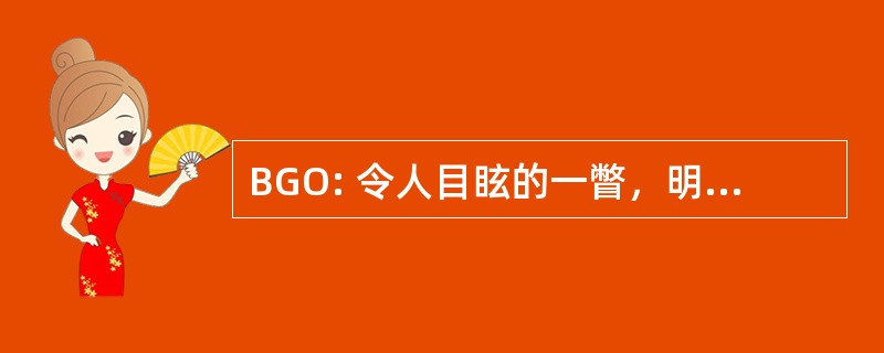 BGO: 令人目眩的一瞥，明显存在的事物