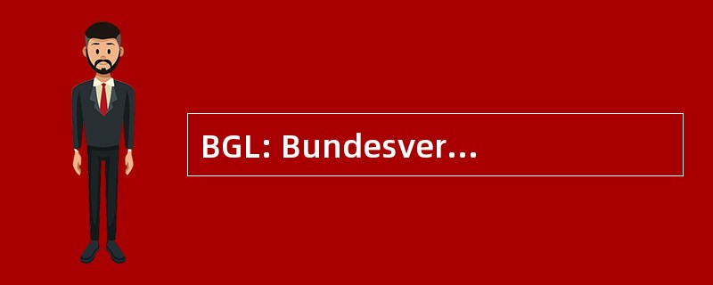 BGL: Bundesverband GÃ¼terkraftverkehr 后勤和 Entsorgung