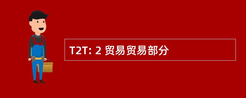 T2T: 2 贸易贸易部分