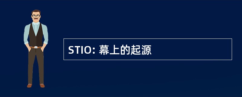 STIO: 幕上的起源