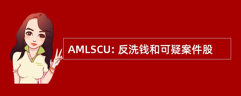 AMLSCU: 反洗钱和可疑案件股