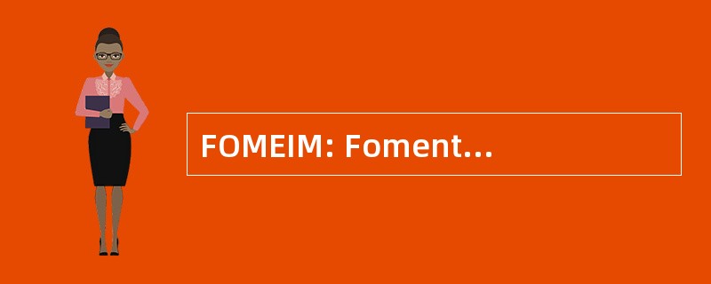 FOMEIM: Fomentar y Mejorar la 教育跨段洛杉矶移徙