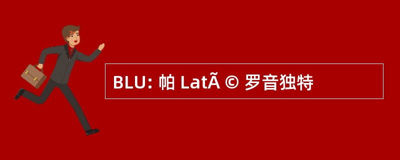 BLU: 帕 LatÃ © 罗音独特