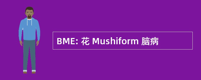 BME: 花 Mushiform 脑病