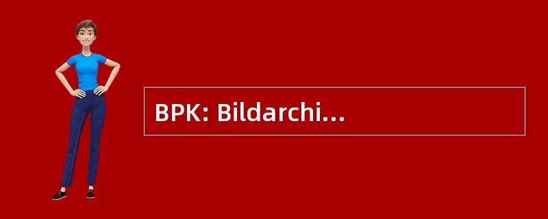 BPK: Bildarchiv Preussischer Kulturbesitz