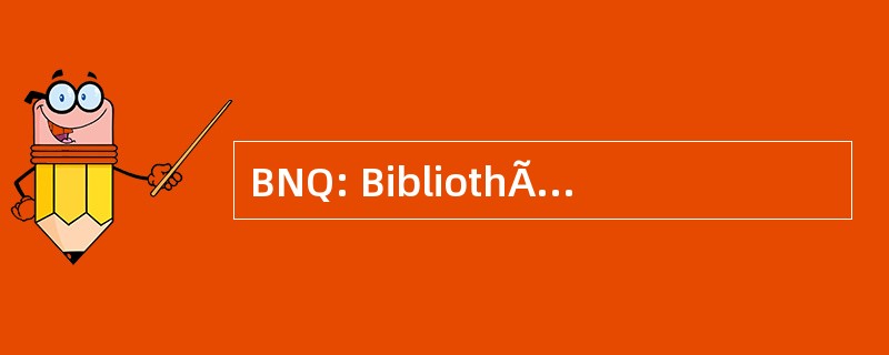 BNQ: BibliothÃ¨que 国立 du QuÃ © bec