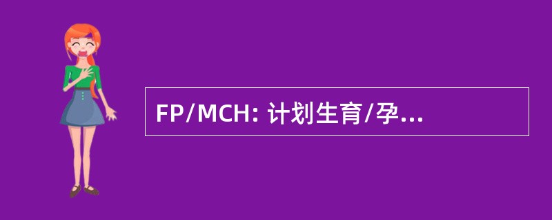 FP/MCH: 计划生育/孕产妇和儿童健康