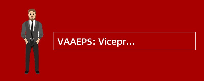 VAAEPS: Vicepresidencia de 事务 Académicos，Estudiantiles y Planificación Sistémica