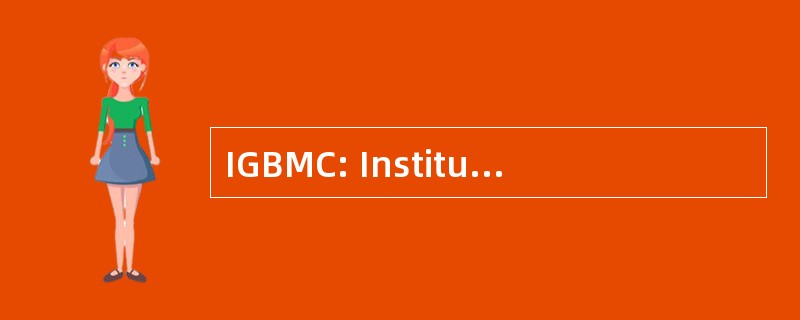 IGBMC: Institut de Génétique et de Biologie Moléculaire et Cellulaire