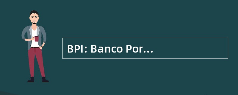 BPI: Banco PortuguÃªs 德韦亚投资