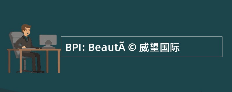 BPI: BeautÃ © 威望国际