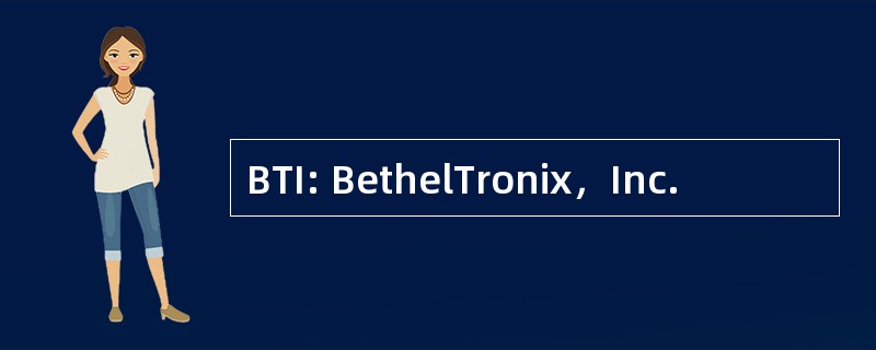 BTI: BethelTronix，Inc.