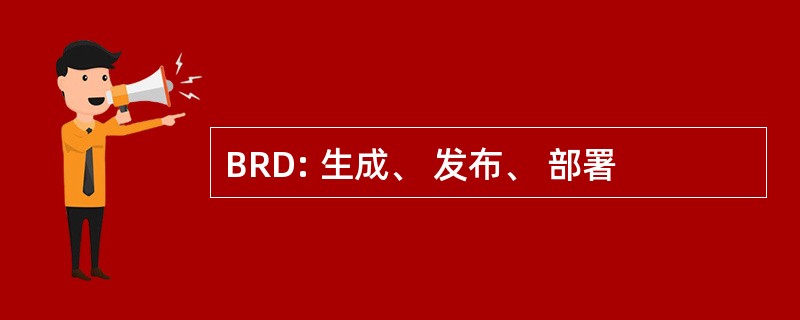 BRD: 生成、 发布、 部署