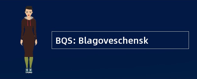 BQS: Blagoveschensk