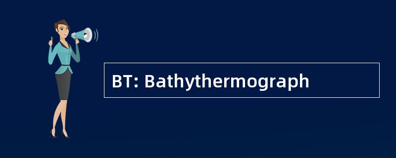 BT: Bathythermograph