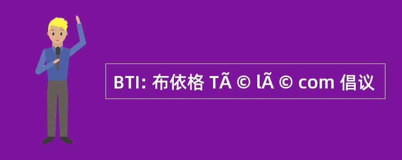 BTI: 布依格 TÃ © lÃ © com 倡议