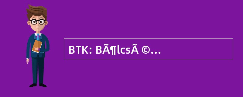 BTK: BÃ¶lcsÃ © szettudomÃ¡nyi Kar