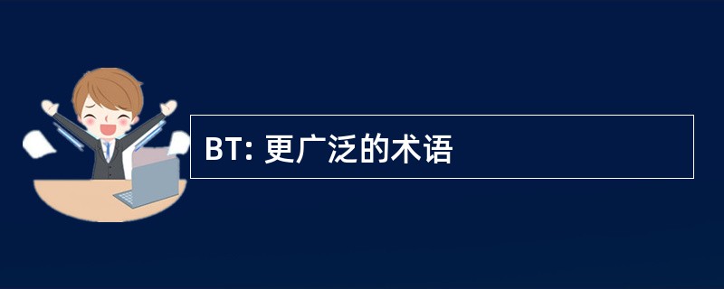 BT: 更广泛的术语