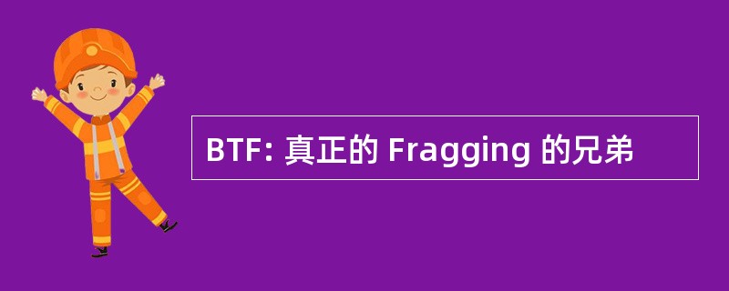 BTF: 真正的 Fragging 的兄弟