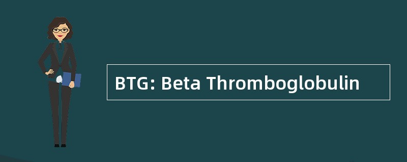 BTG: Beta Thromboglobulin