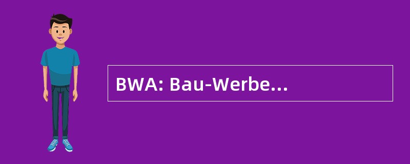 BWA: Bau-Werbe und Anlagenverwaltungs GesmbH