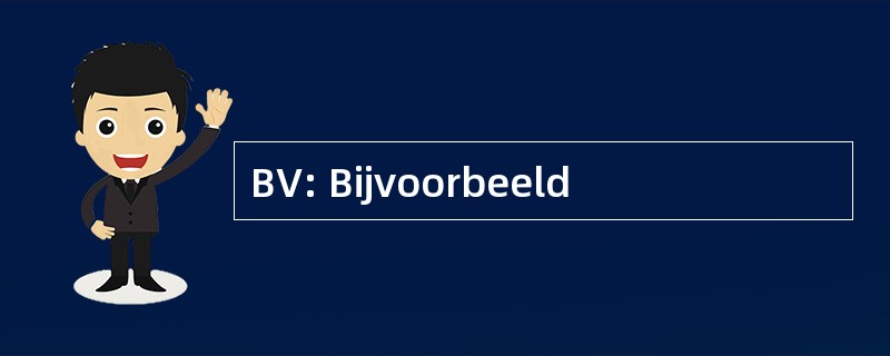 BV: Bijvoorbeeld