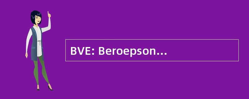 BVE: Beroepsonderwijs Volwasseneneducatie en