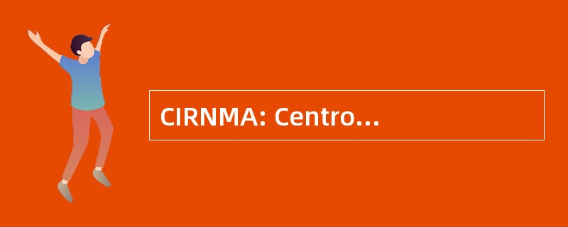 CIRNMA: Centro de Investigacion de 退化 y 译介 Ambiente