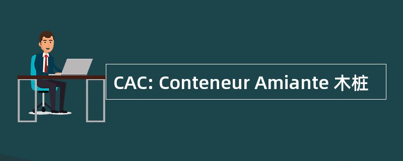 CAC: Conteneur Amiante 木桩