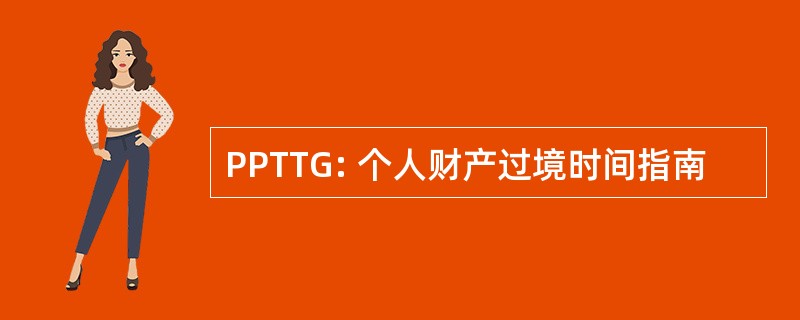 PPTTG: 个人财产过境时间指南