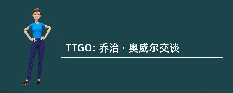 TTGO: 乔治 · 奥威尔交谈