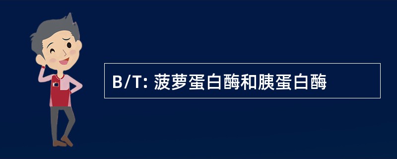 B/T: 菠萝蛋白酶和胰蛋白酶