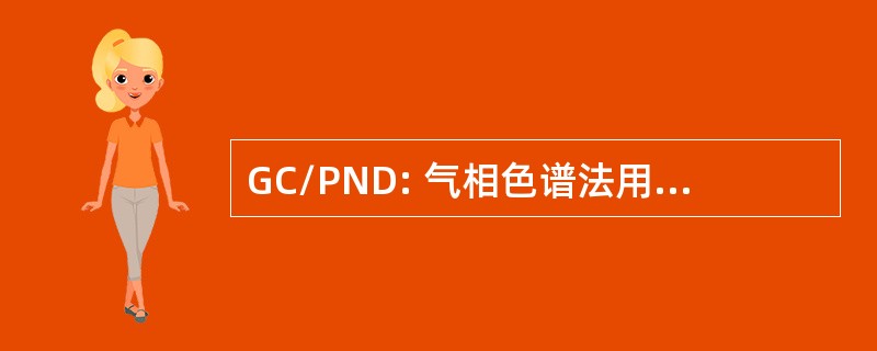 GC/PND: 气相色谱法用氮/磷敏感检测