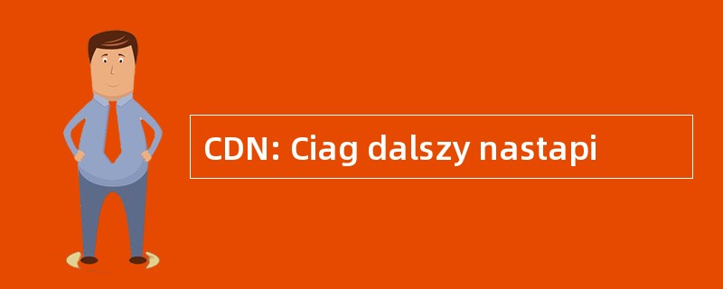 CDN: Ciag dalszy nastapi