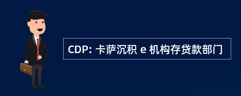 CDP: 卡萨沉积 e 机构存贷款部门