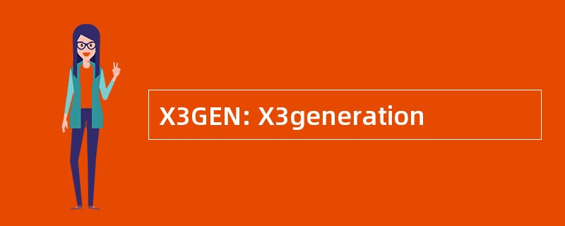 X3GEN: X3generation