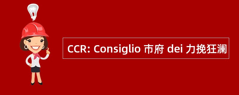 CCR: Consiglio 市府 dei 力挽狂澜