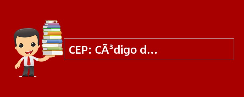 CEP: CÃ³digo de EndereÃ§amento 邮政