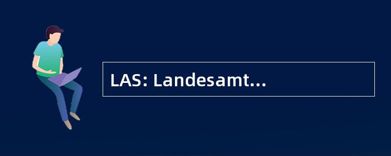 LAS: Landesamt fÃ¼r Arbeitsschutz